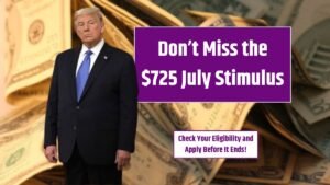 Don’t Miss the $725 July Stimulus – Check Your Eligibility and Apply Before It Ends!